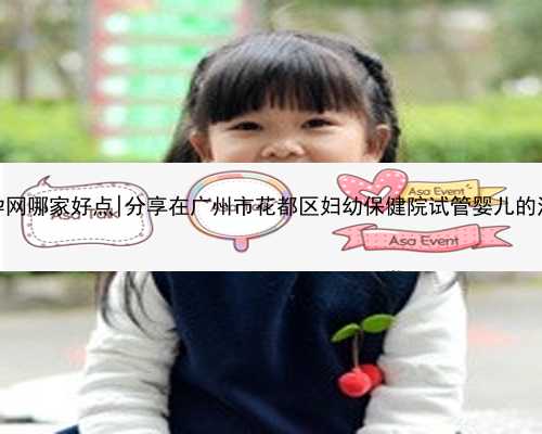 广州代孕网哪家好点|分享在广州市花都区妇幼保健院试管婴儿的注意事项